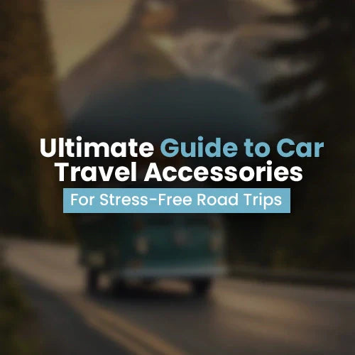 Ultimate Guide to Car Travel Accessories for Stress-Free Road Trips